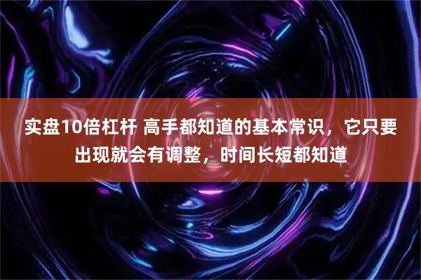 实盘10倍杠杆 高手都知道的基本常识，它只要出现就会有调整，时间长短都知道