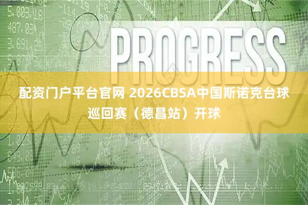 配资门户平台官网 2026CBSA中国斯诺克台球巡回赛(德昌站)开球
